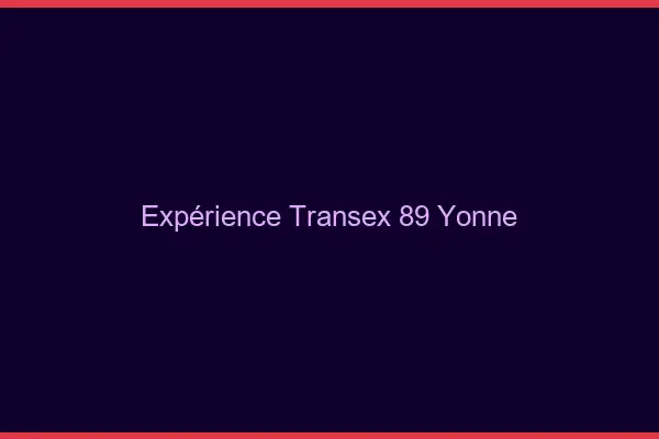 Expérience Transex 89 Yonne