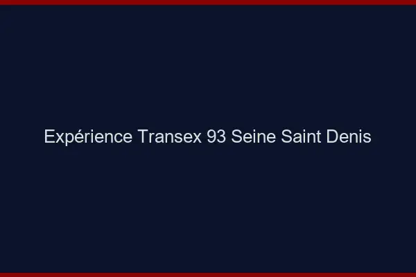 Expérience Transex 93 Seine Saint Denis