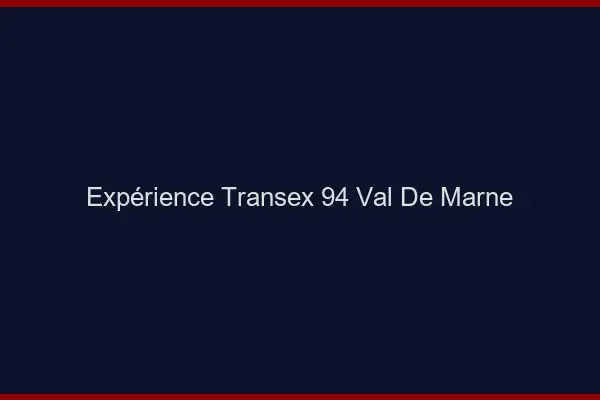 Expérience Transex 94 Val De Marne