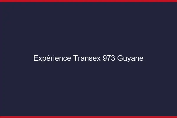 Expérience Transex 973 Guyane