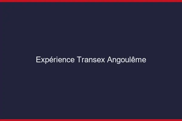 Expérience Transex Angoulême