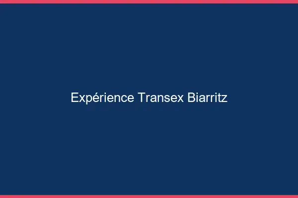 Expérience Transex Biarritz