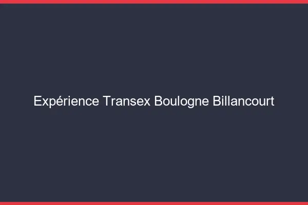 Expérience Transex Boulogne-Billancourt