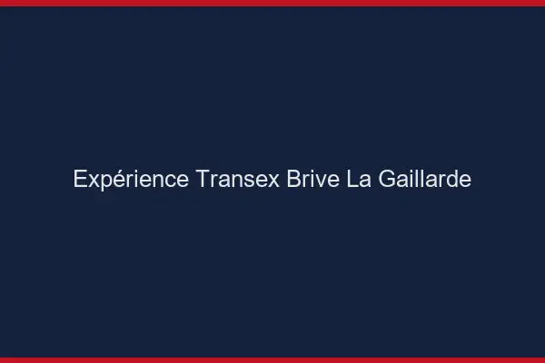 Expérience Transex Brive-la-Gaillarde