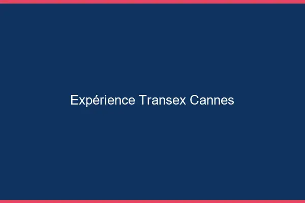 Expérience Transex Cannes