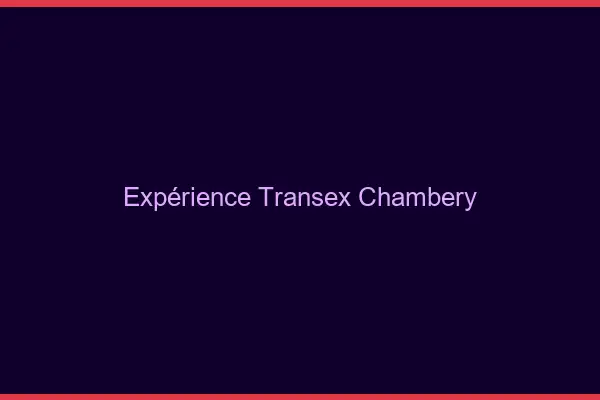 Expérience Transex Chambéry