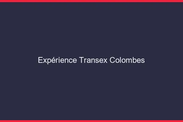 Expérience Transex Colombes
