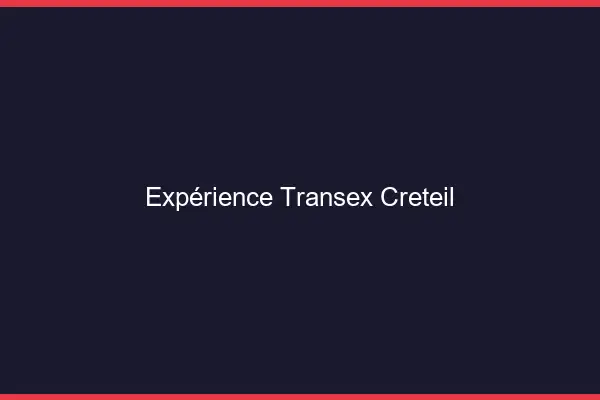 Expérience Transex Créteil