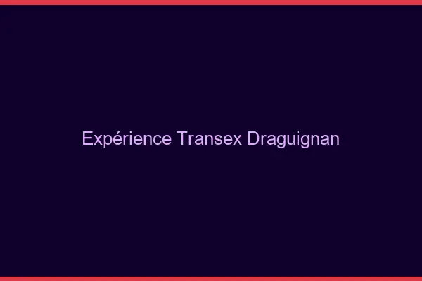 Expérience Transex Draguignan