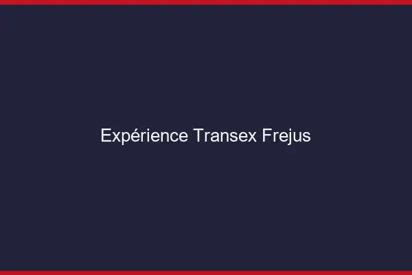Expérience Transex Fréjus