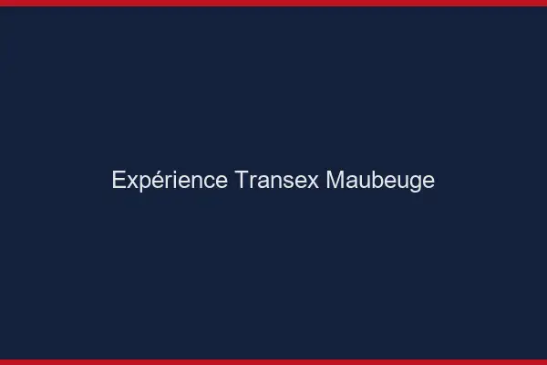 Expérience Transex Maubeuge