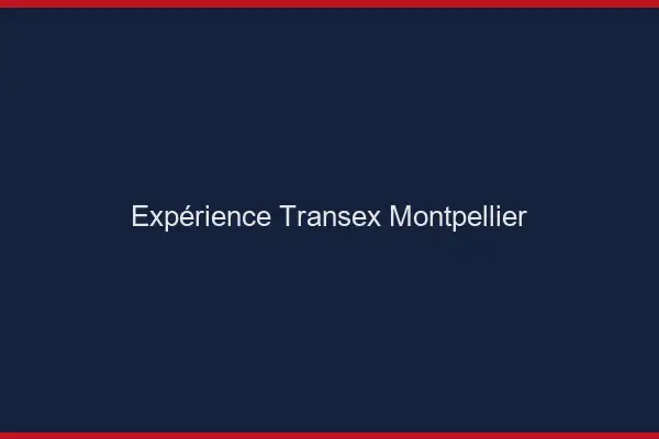 Expérience Transex Montpellier