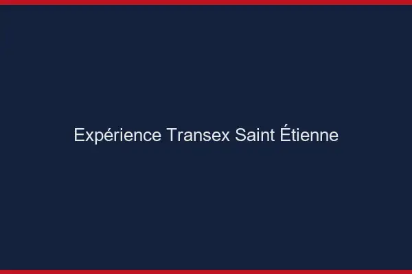 Expérience Transex Saint-Étienne