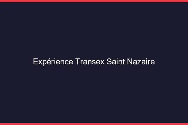 Expérience Transex Saint-Nazaire