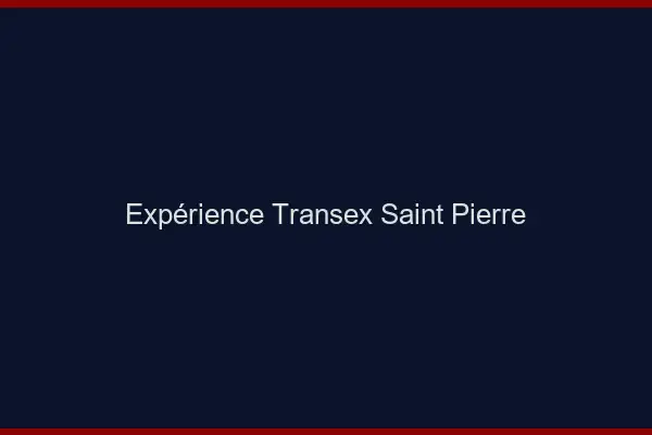 Expérience Transex Saint-Pierre