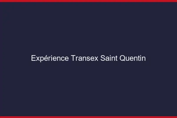 Expérience Transex Saint-Quentin