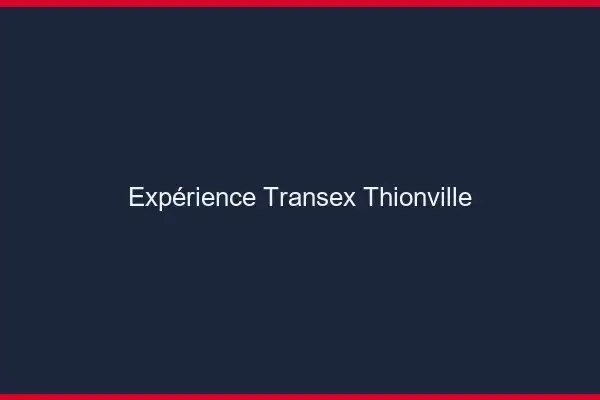 Expérience Transex Thionville