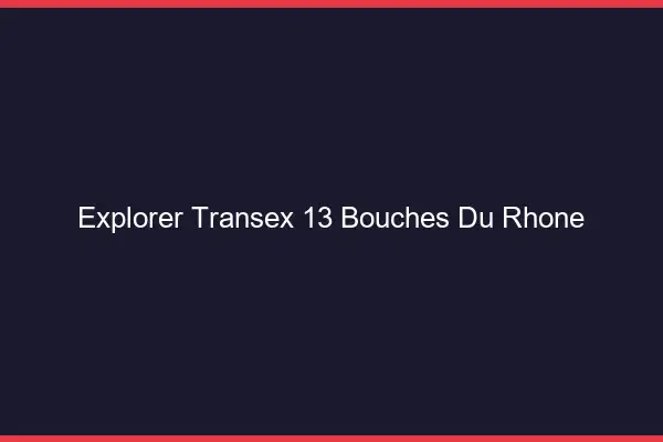 Explorer Transex 13 Bouches Du Rhone