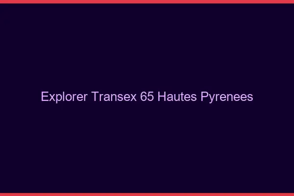 Explorer Transex 65 Hautes Pyrenees