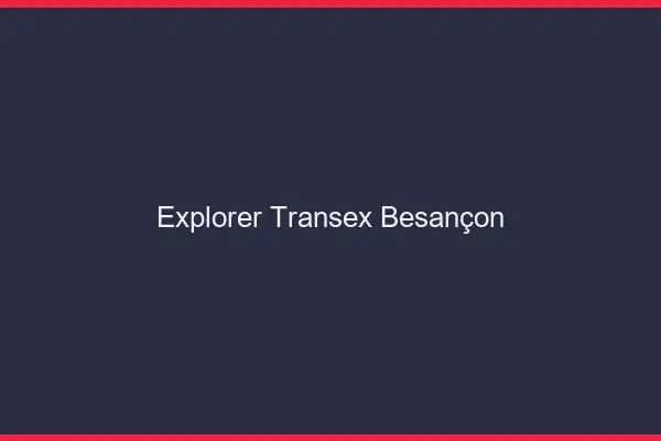 Explorer Transex Besançon