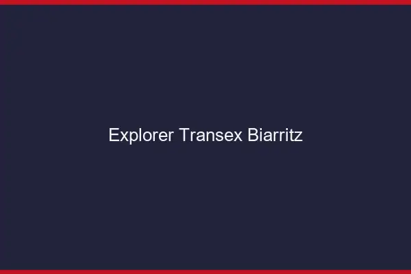 Explorer Transex Biarritz