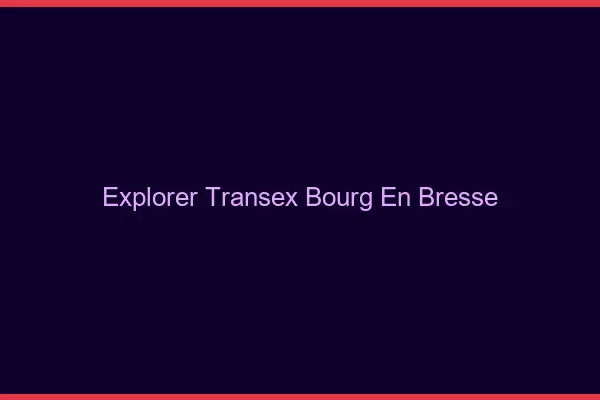Explorer Transex Bourg-en-Bresse