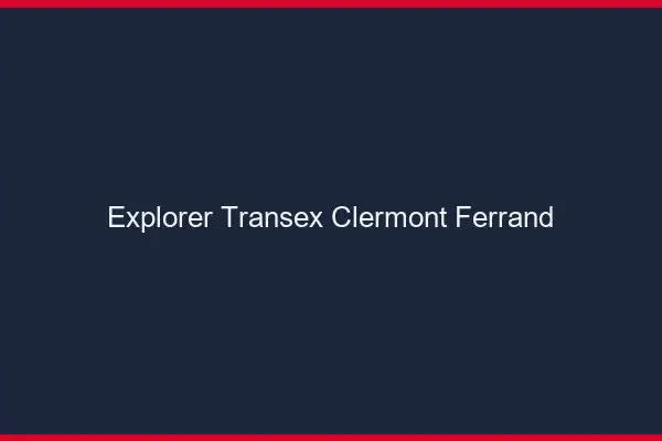 Explorer Transex Clermont-Ferrand