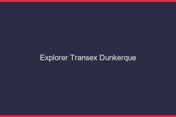 Explorer Transex Dunkerque