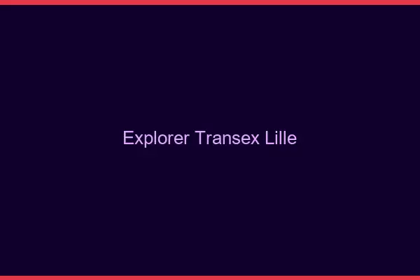 Explorer Transex Lille