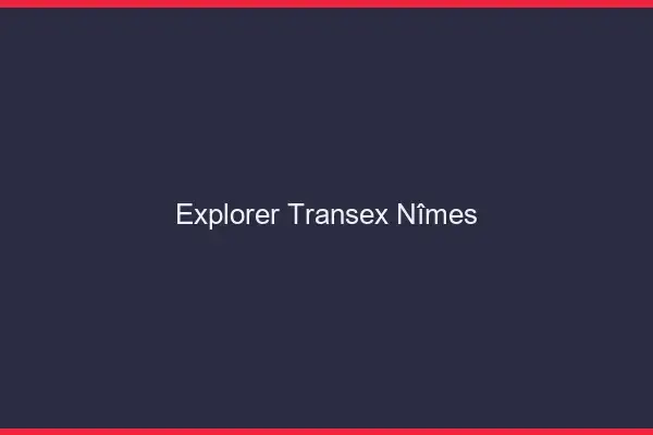 Explorer Transex Nîmes