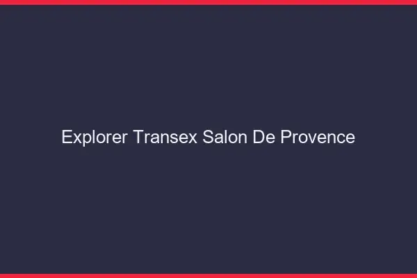 Explorer Transex Salon-de-Provence