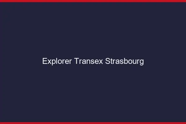 Explorer Transex Strasbourg