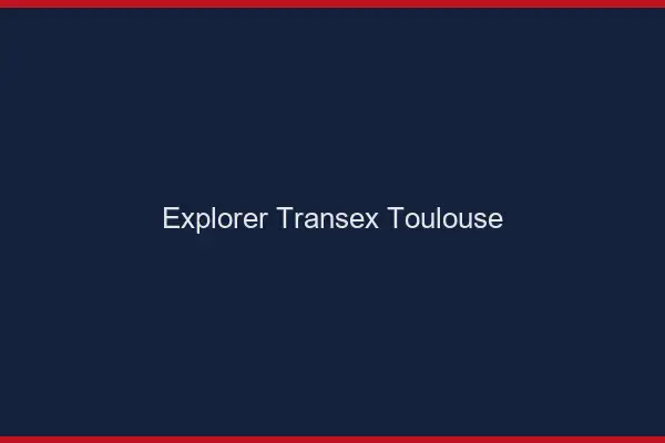 Explorer Transex Toulouse