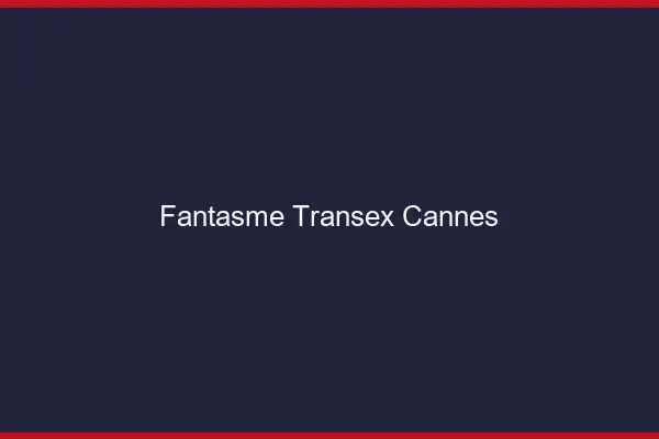 Fantasme Transex Cannes