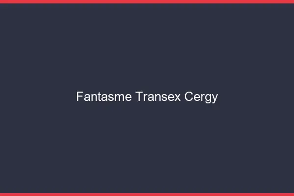 Fantasme Transex Cergy