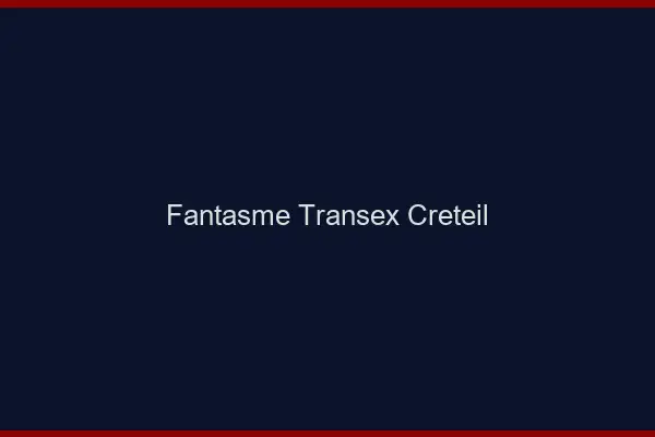 Fantasme Transex Créteil
