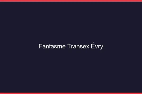Fantasme Transex Évry