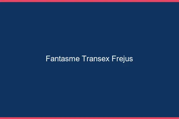 Fantasme Transex Fréjus