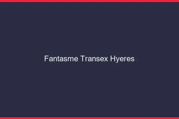 Fantasme Transex Hyères