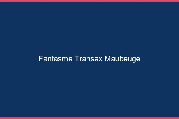 Fantasme Transex Maubeuge