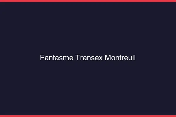 Fantasme Transex Montreuil