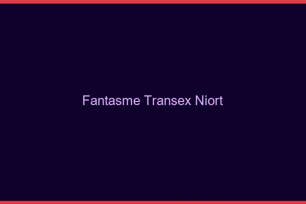 Fantasme Transex Niort