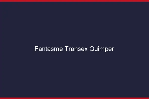 Fantasme Transex Quimper
