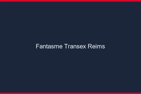 Fantasme Transex Reims