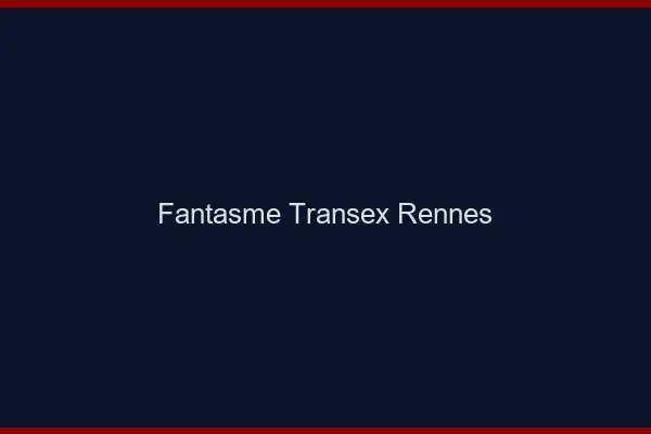 Fantasme Transex Rennes