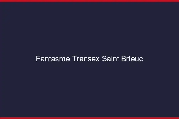 Fantasme Transex Saint-Brieuc