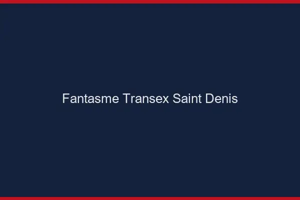 Fantasme Transex Saint-Denis