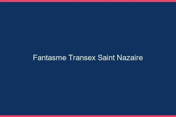 Fantasme Transex Saint-Nazaire