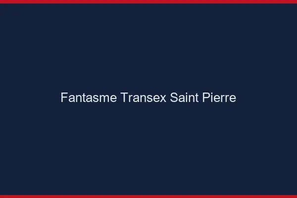 Fantasme Transex Saint-Pierre