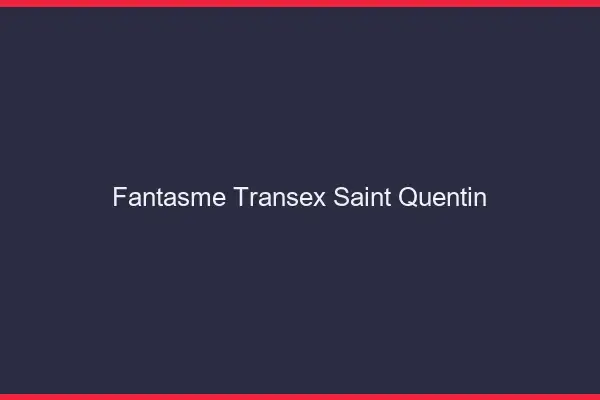 Fantasme Transex Saint-Quentin